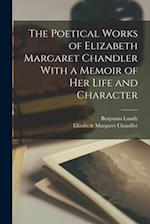 The Poetical Works of Elizabeth Margaret Chandler With a Memoir of her Life and Character 