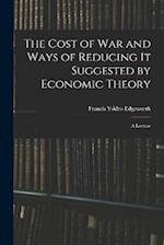 The Cost of War and Ways of Reducing it Suggested by Economic Theory; a Lecture 