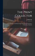 The Print Collector; an Introduction to the Knowledge Necessary for Forming a Collection of Ancient 