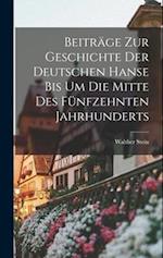 Beiträge zur Geschichte der Deutschen Hanse Bis um die Mitte des Fünfzehnten Jahrhunderts