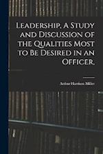 Leadership, A Study and Discussion of the Qualities Most to be Desired in an Officer, 