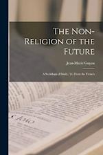 The Non-Religion of the Future: A Sociological Study, tr. From the French 