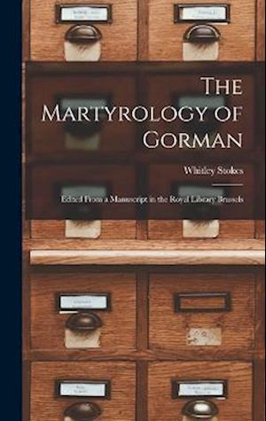 The Martyrology of Gorman: Edited From a Manuscript in the Royal Library Brussels