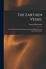 The Earthen Vessel: A Volume Dealing With Sprit-communication Received in the Form of Book-tests 