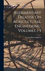 Rudimentary Treatise On Agricultural Engineering, Volumes 1-3 