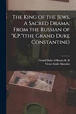 The King of the Jews, A Sacred Drama, From the Russian of "K.P."(the Grand Duke Constantine) 