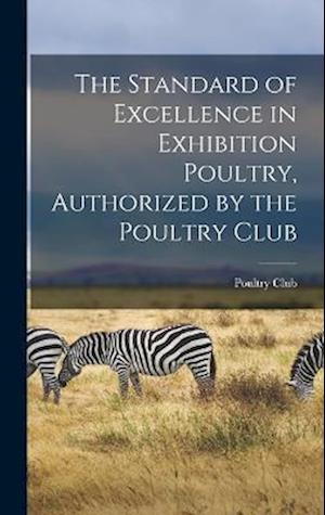 The Standard of Excellence in Exhibition Poultry, Authorized by the Poultry Club