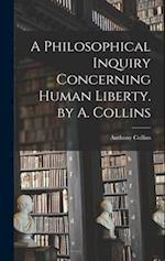 A Philosophical Inquiry Concerning Human Liberty. by A. Collins 