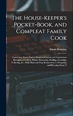 The House-Keeper's Pocket-Book, and Compleat Family Cook: Containing Above Twelve Hundred Curious and Uncommon Receipts in Cookery, Pastry, Preserving