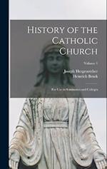History of the Catholic Church: For Use in Seminaries and Colleges; Volume 1 