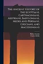 The Ancient History of the Egyptians, Carthaginians, Assyrians, Babylonians, Medes and Persians, Grecians, and Macedonians 
