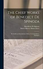 The Chief Works of Benedict De Spinoza: De Intellectus Emendatione. Ethica. Correspondence. (Abridged) 