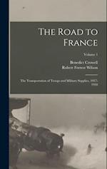 The Road to France: The Transportation of Troops and Military Supplies, 1917-1918; Volume 1 