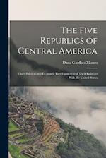 The Five Republics of Central America: Their Political and Economic Development and Their Relation With the United States 