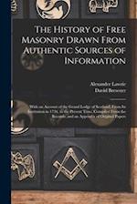 The History of Free Masonry Drawn From Authentic Sources of Information: With an Account of the Grand Lodge of Scotland, From Its Institution in 1736,