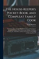 The House-Keeper's Pocket-Book, and Compleat Family Cook: Containing Above Twelve Hundred Curious and Uncommon Receipts in Cookery, Pastry, Preserving