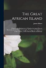 The Great African Island: Chapters On Madagascar: A Popular Account of Recent Researches in the Physical Geography, Geology, and Exploration of the Co