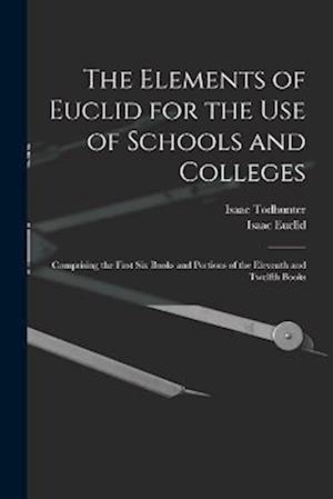The Elements of Euclid for the Use of Schools and Colleges: Comprising the First Six Books and Portions of the Eleventh and Twelfth Books