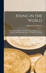 Rising in the World: Or, Architects of Fate; a Book Designed to Inspire Youth to Character Building, Self-Culture and Noble Achievement 