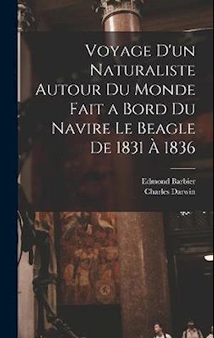 Voyage D'un Naturaliste Autour Du Monde Fait a Bord Du Navire Le Beagle De 1831 À 1836