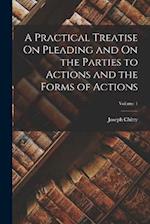 A Practical Treatise On Pleading and On the Parties to Actions and the Forms of Actions; Volume 1 
