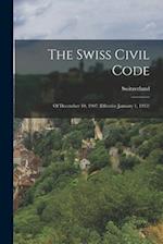 The Swiss Civil Code: Of December 10, 1907 (Effective January 1, 1912) 