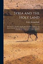 Syria and the Holy Land: Their Scenery and Their People. Being Incidents of History and Travel, From the Best and Most Recent Authorities, Including J
