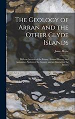 The Geology of Arran and the Other Clyde Islands: With an Account of the Botany, Natural History, and Antiquities, Notices of the Scenery and an Itine