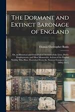 The Dormant and Extinct Baronage of England: Or, an Historical and Genealogical Account of the Lives, Public Employments, and Most Memorable Actions o