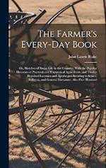 The Farmer's Every-Day Book: Or, Sketches of Social Life in the Country: With the Popular Elements of Practical and Theoretical Agriculture, and Twelv