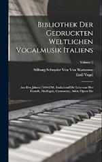 Bibliothek Der Gedruckten Weltlichen Vocalmusik Italiens
