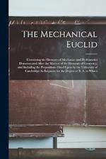 The Mechanical Euclid: Containing the Elements of Mechanics and Hydrostatics Demonstrated After the Manner of the Elements of Geometry; and Including 