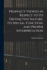 Prophecy Viewed in Respect to Its Distinctive Nature, Its Special Function, and Proper Interpretation 