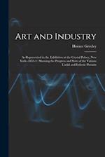Art and Industry: As Represented in the Exhibition at the Crystal Palace, New York--1853-4 : Showing the Progress and State of the Various Useful and 
