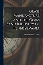 Glass Manufacture and the Glass Sand Industry of Pennsylvania 
