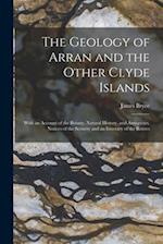 The Geology of Arran and the Other Clyde Islands: With an Account of the Botany, Natural History, and Antiquities, Notices of the Scenery and an Itine