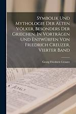 Symbolik und Mythologie der alten Völker, besonders der Griechen. In Vorträgen und Entwürfen von Friedrich Creuzer, Vierter Band