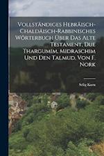 Vollständiges Hebräisch-Chaldäisch-Rabbinisches Wörterbuch Über Das Alte Testament, Due Thargumim, Midraschim Und Den Talmud, Von F. Nork