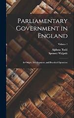 Parliamentary Government in England: Its Origin, Development, and Practical Operation; Volume 1 
