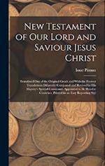 New Testament of Our Lord and Saviour Jesus Christ: Translated Out of the Original Greek and With the Former Translations Diligently Compared and Revi