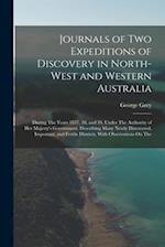Journals of Two Expeditions of Discovery in North-West and Western Australia: During The Years 1837, 38, and 39, Under The Authority of Her Majesty's 
