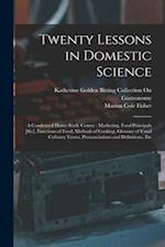 Twenty Lessons in Domestic Science: A Condensed Home Study Course : Marketing, Food Principals [Sic], Functions of Food, Methods of Cooking, Glossary 