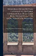 Memorias De Las Reynas Catholicas, Historia Genealogica De La Casa Real De Castilla, Y De Leon, Todos Los Infantes
