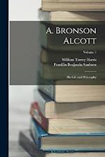A. Bronson Alcott: His Life and Philosophy; Volume 1 