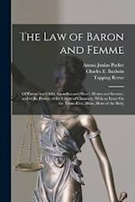 The Law of Baron and Femme: Of Parent and Child, Guardian and Ward, Master and Servant, and of the Powers of the Courts of Chancery, With an Essay On 