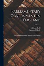 Parliamentary Government in England: Its Origin, Development, and Practical Operation; Volume 1 
