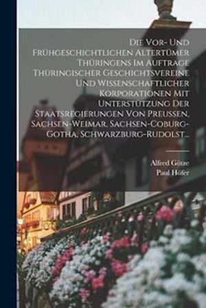 Die Vor- Und Frühgeschichtlichen Altertümer Thüringens Im Auftrage Thüringischer Geschichtsvereine Und Wissenschaftlicher Korporationen Mit Unterstütz