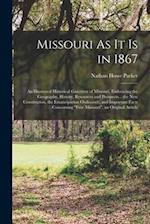 Missouri As It Is in 1867: An Illustrated Historical Gazetteer of Missouri, Embracing the Geography, History, Resources and Prospects... the New Const