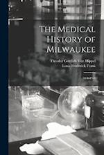 The Medical History of Milwaukee: 1834-1914 