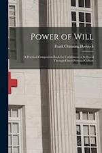 Power of Will: A Practical Companion-Book for Unfoldment of Selfhood Through Direct Personal Culture 